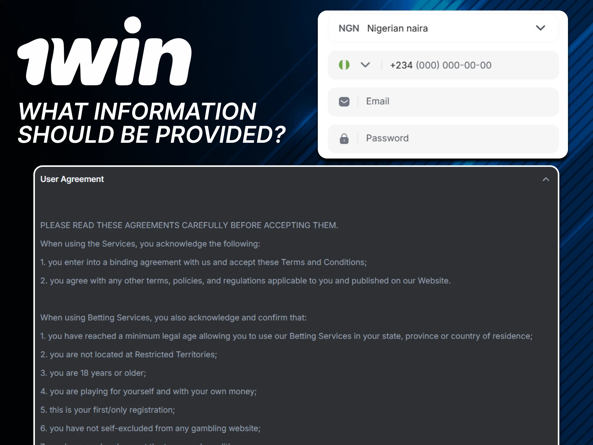 There is certain information that you must provide to 1win upon registration.